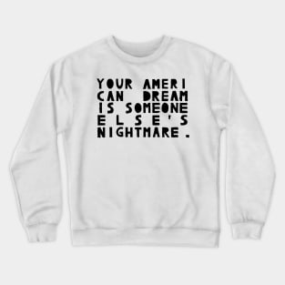 Your American Dream Is Someone Else's Nightmare Crewneck Sweatshirt